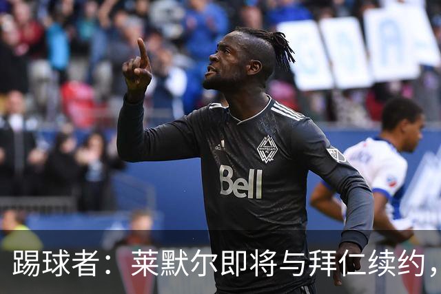 踢球者：莱默尔即将与拜仁续约，双方的薪资分歧已经解决